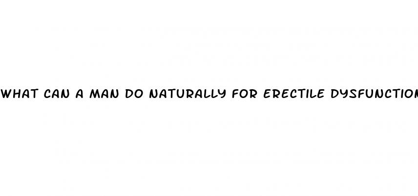 what can a man do naturally for erectile dysfunction