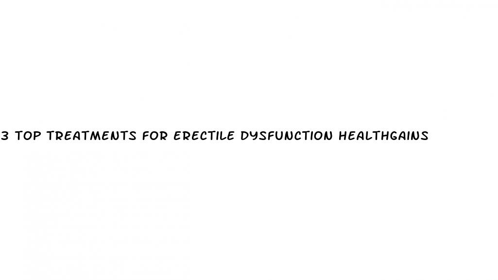 3 top treatments for erectile dysfunction healthgains