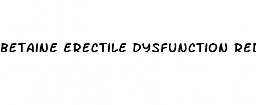 betaine erectile dysfunction reddit