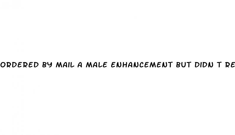 ordered by mail a male enhancement but didn t received it