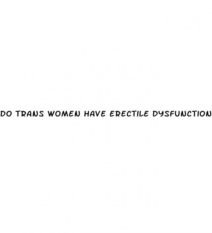 do trans women have erectile dysfunction