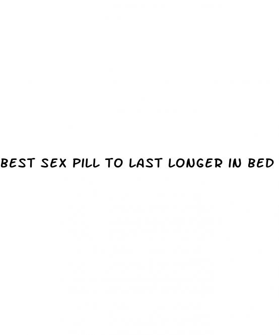 best sex pill to last longer in bed