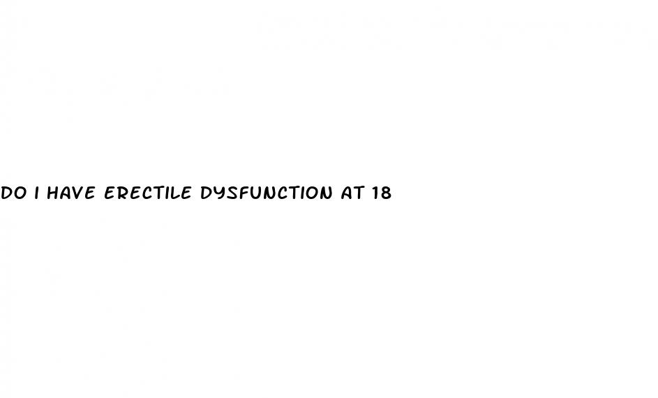 do i have erectile dysfunction at 18