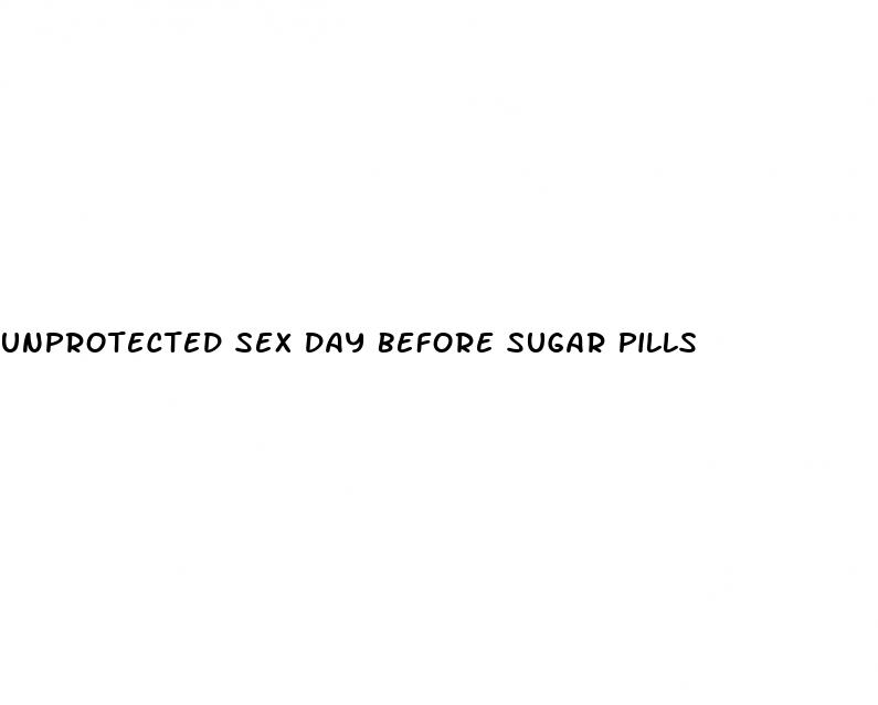 unprotected sex day before sugar pills