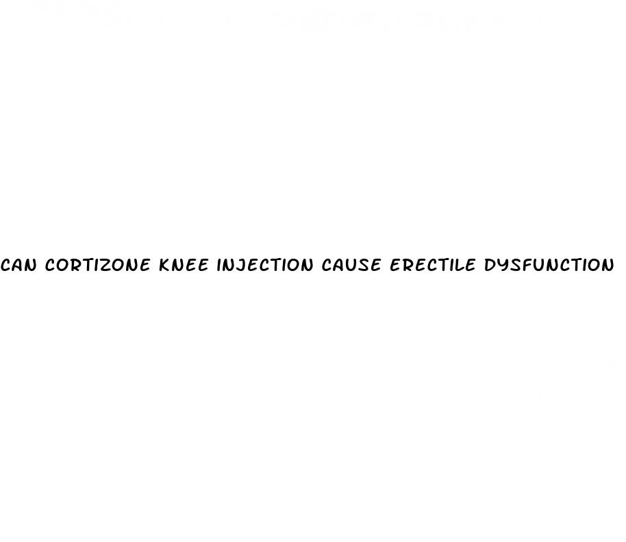 can cortizone knee injection cause erectile dysfunction