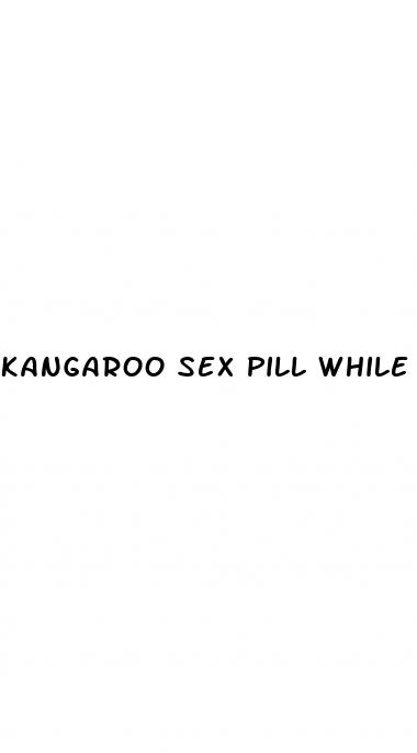 kangaroo sex pill while smokig week