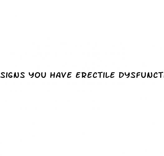 signs you have erectile dysfunction