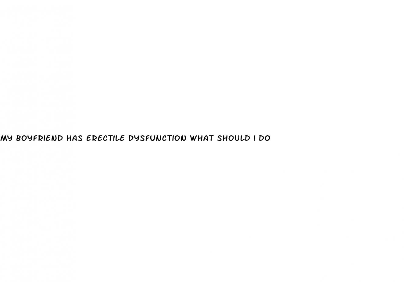 my boyfriend has erectile dysfunction what should i do