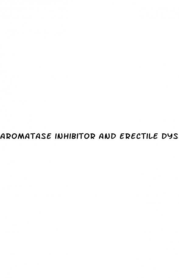 aromatase inhibitor and erectile dysfunction