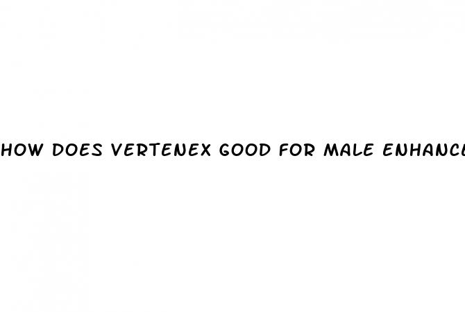 how does vertenex good for male enhancement