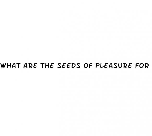 what are the seeds of pleasure for erectile dysfunction