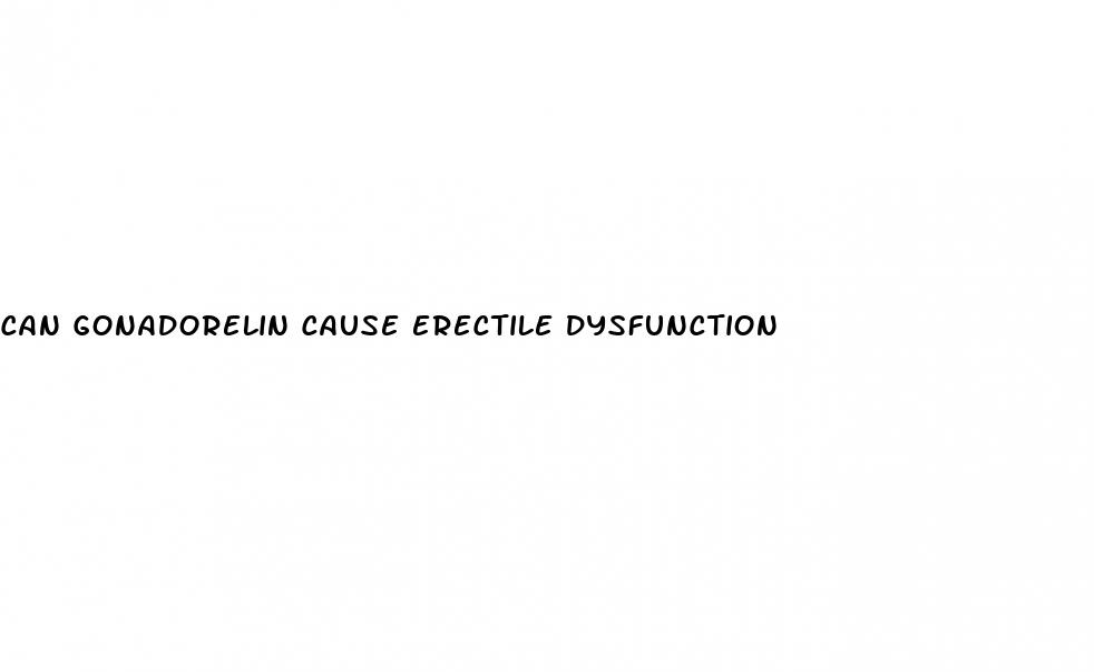 can gonadorelin cause erectile dysfunction