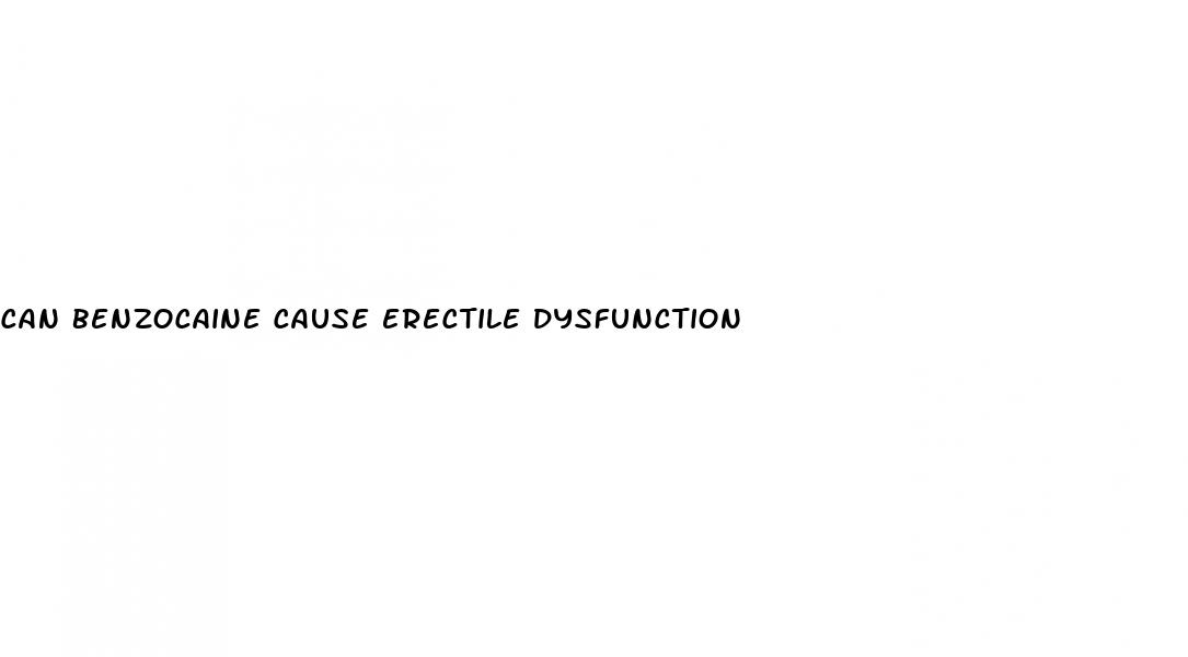 can benzocaine cause erectile dysfunction