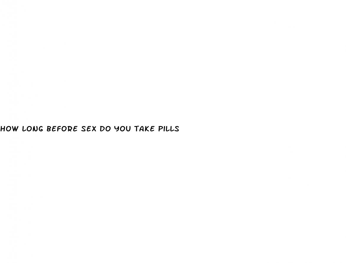 how long before sex do you take pills