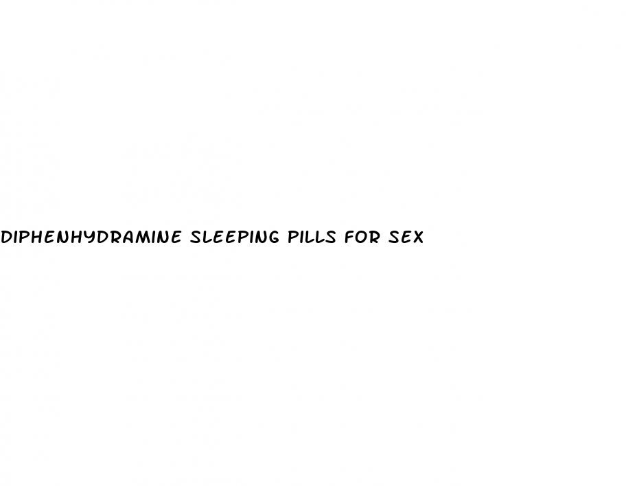 diphenhydramine sleeping pills for sex