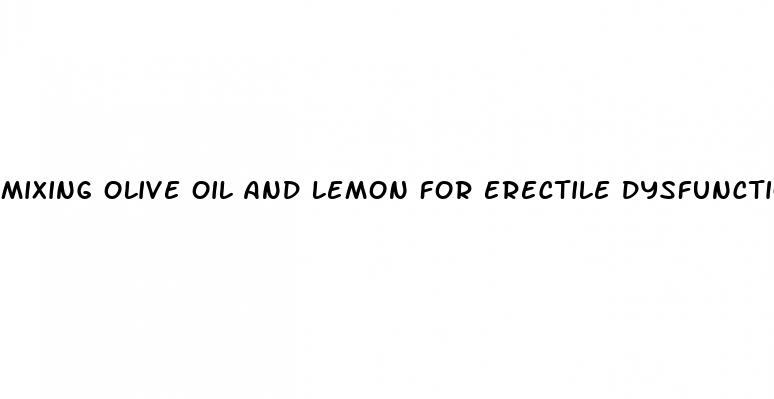 mixing olive oil and lemon for erectile dysfunction