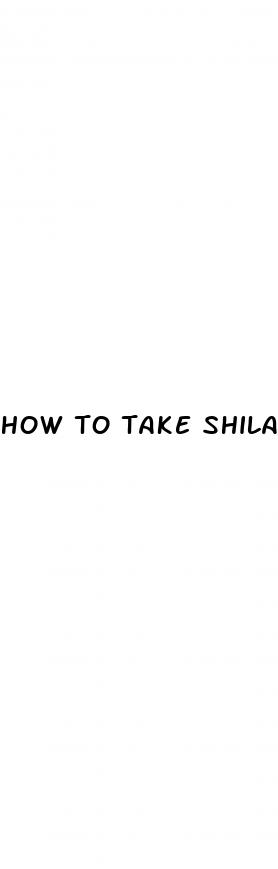 how to take shilajit for erectile dysfunction