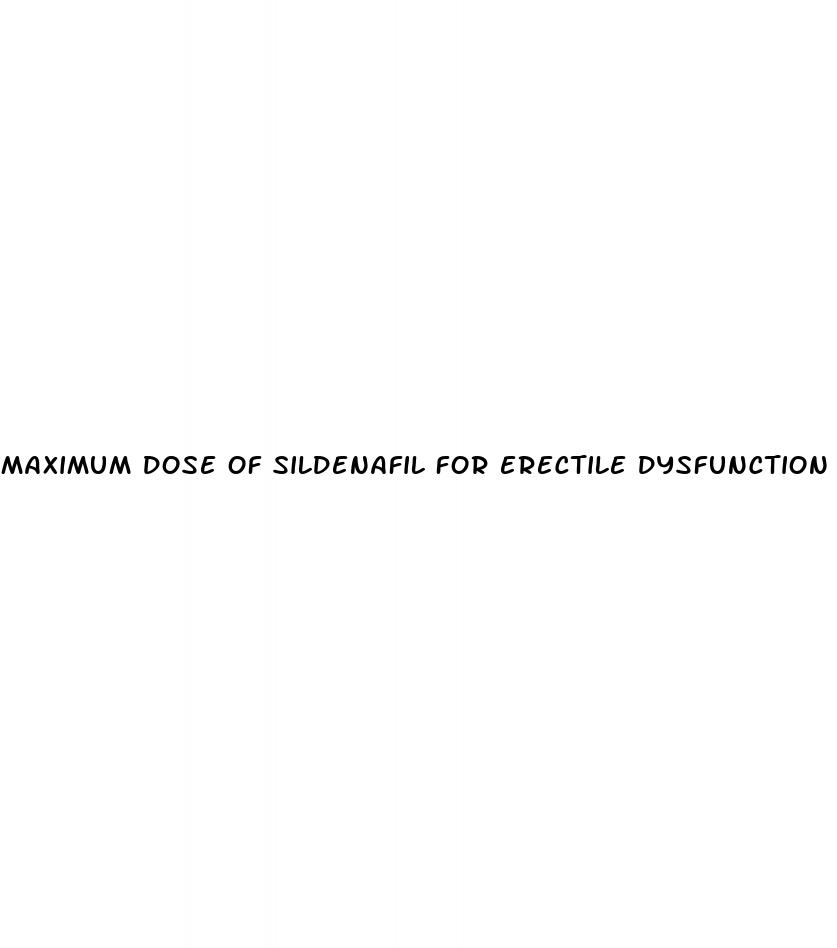 maximum dose of sildenafil for erectile dysfunction