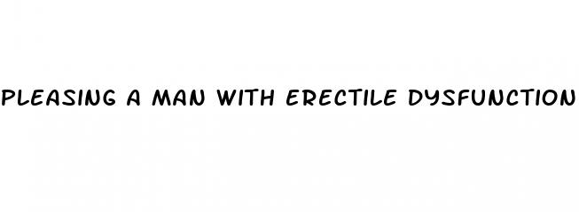 pleasing a man with erectile dysfunction