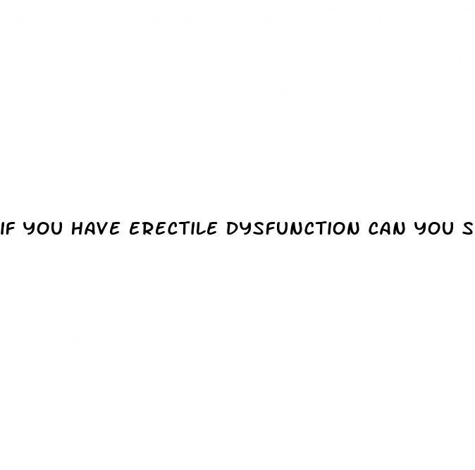 if you have erectile dysfunction can you still get pregnant