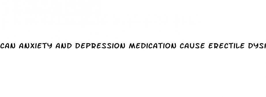 can anxiety and depression medication cause erectile dysfunction