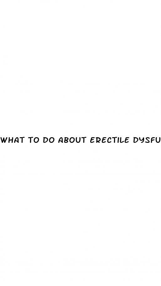 what to do about erectile dysfunction