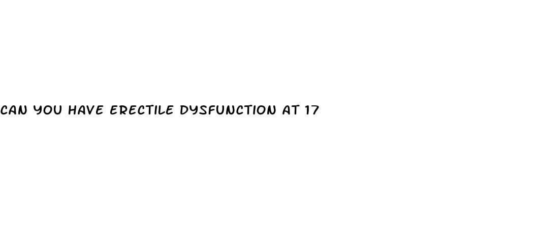 can you have erectile dysfunction at 17