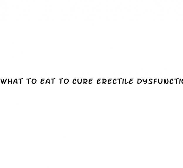 what to eat to cure erectile dysfunction