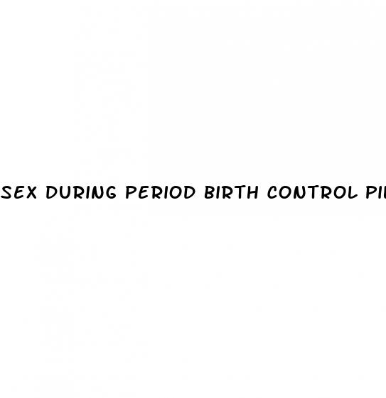 sex during period birth control pill