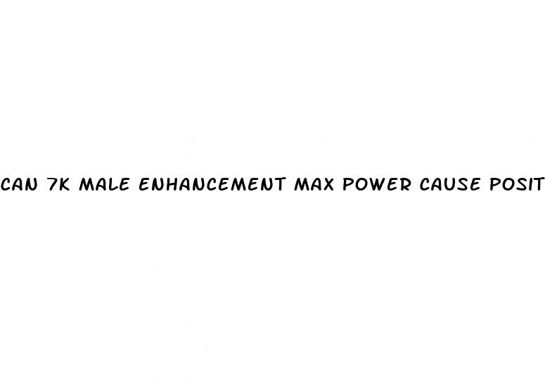 can 7k male enhancement max power cause positive drug reading