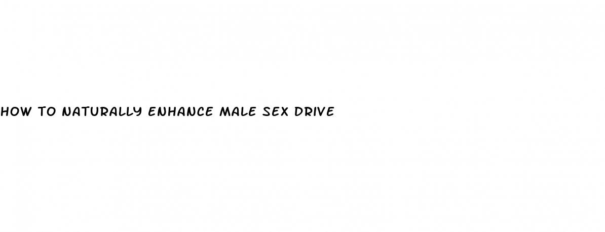 how to naturally enhance male sex drive