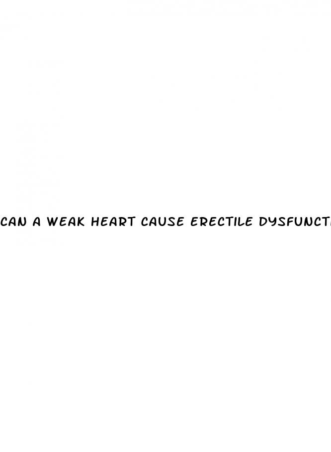 can a weak heart cause erectile dysfunction