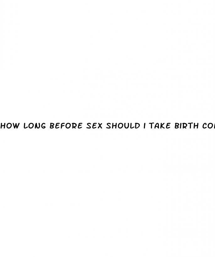 how long before sex should i take birth control pills