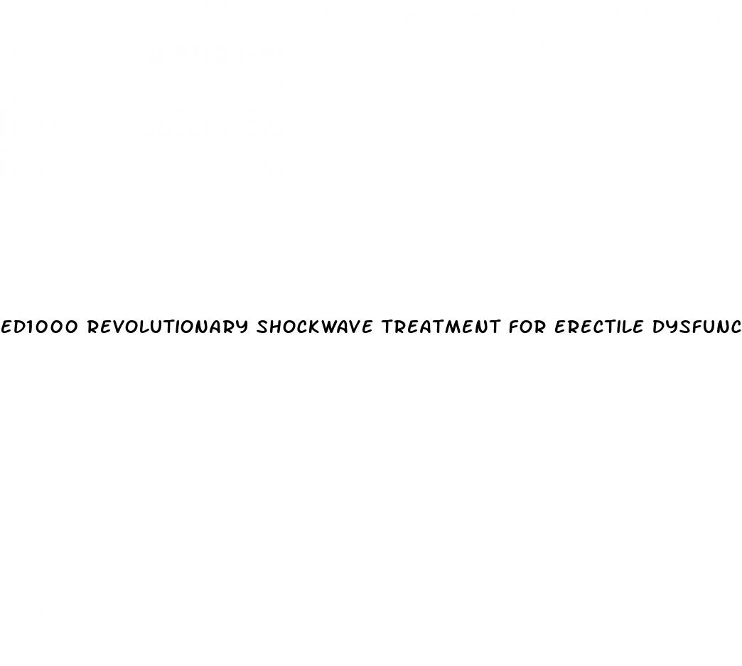 ed1000 revolutionary shockwave treatment for erectile dysfunction