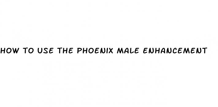 how to use the phoenix male enhancement