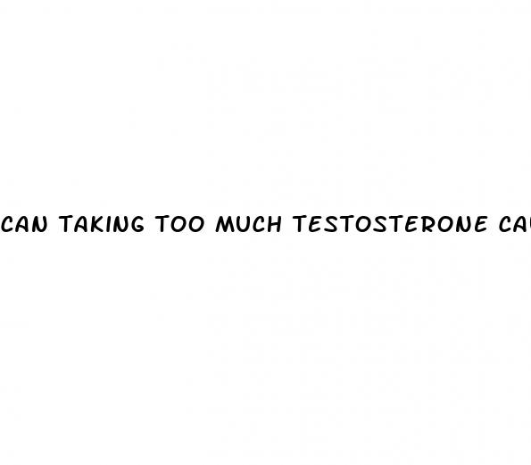 can taking too much testosterone cause erectile dysfunction