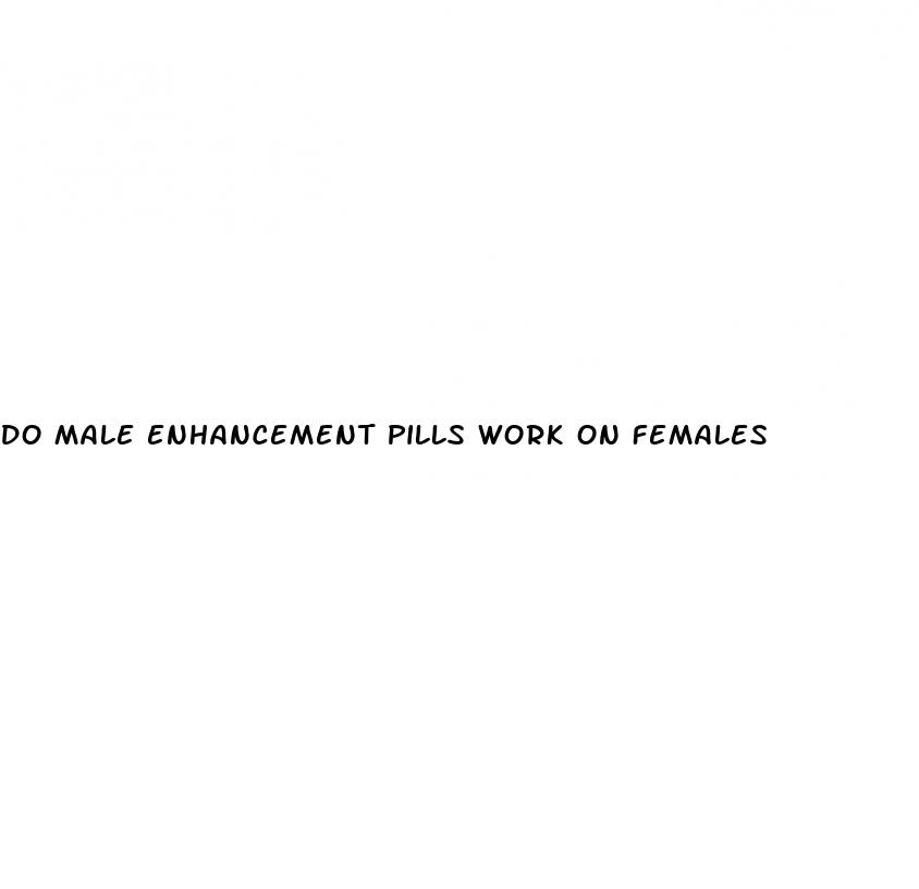 do male enhancement pills work on females