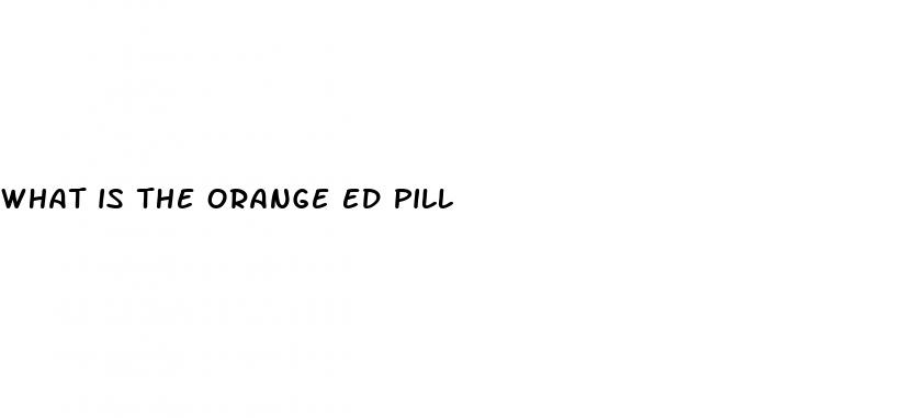 what is the orange ed pill