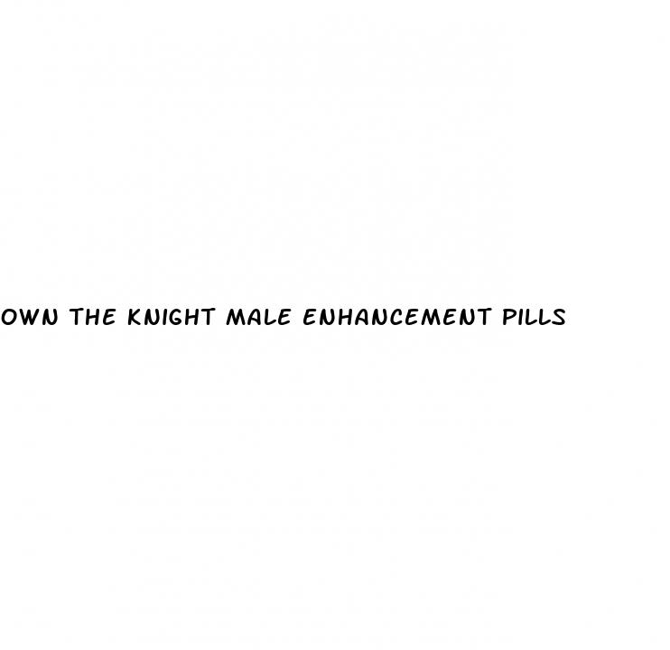 own the knight male enhancement pills