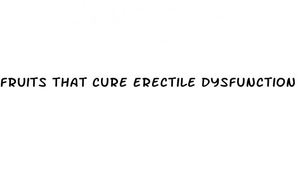 fruits that cure erectile dysfunction