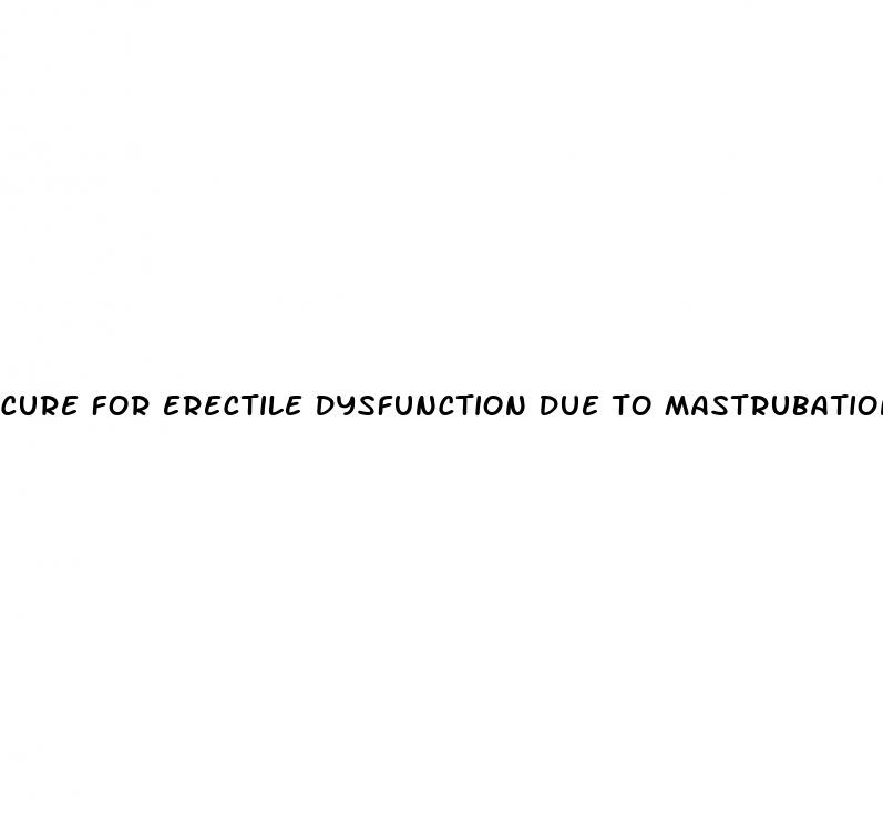 cure for erectile dysfunction due to mastrubation