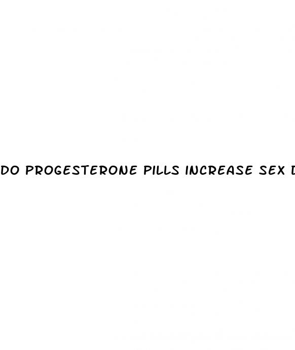 do progesterone pills increase sex drive