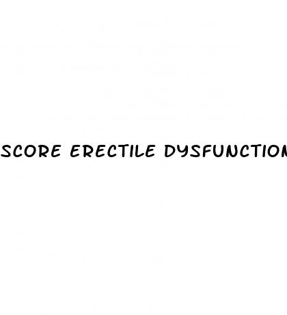 score erectile dysfunction pills