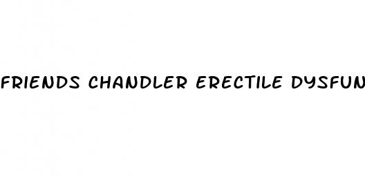 friends chandler erectile dysfunction