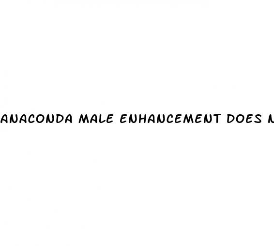 anaconda male enhancement does not work