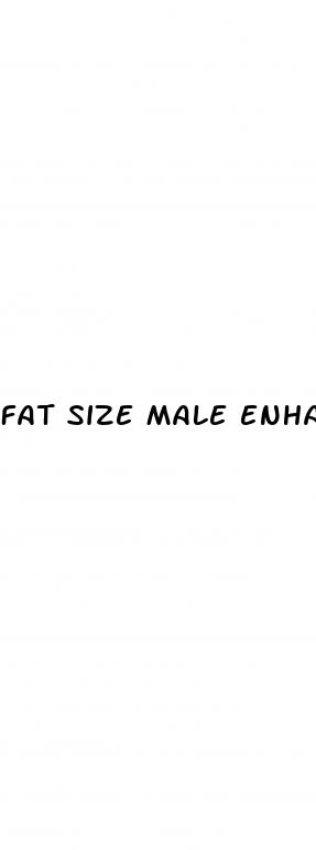 fat size male enhancement reviews