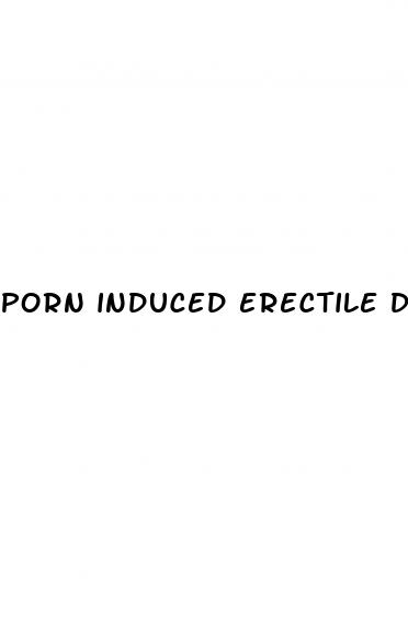 porn induced erectile dysfunction symptoms