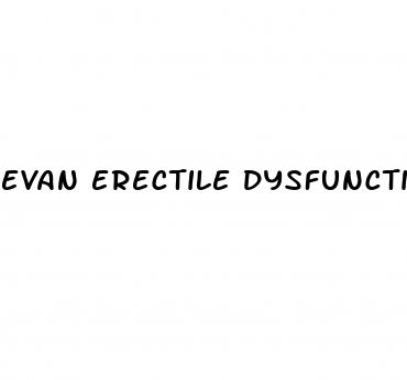 evan erectile dysfunction