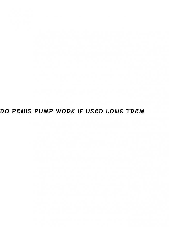 do penis pump work if used long trem