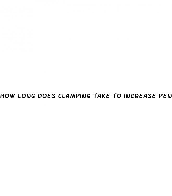 how long does clamping take to increase penis size